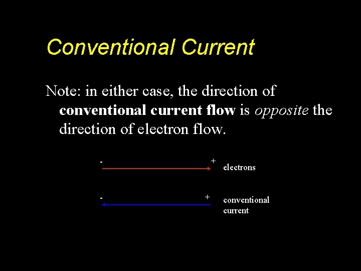 Conventional Current Note: in either case, the direction of conventional current flow is opposite