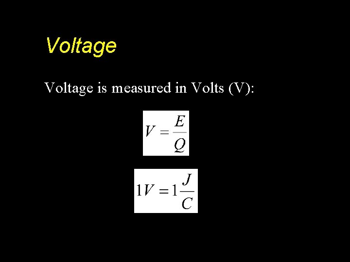 Voltage is measured in Volts (V): 