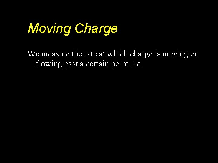 Moving Charge We measure the rate at which charge is moving or flowing past