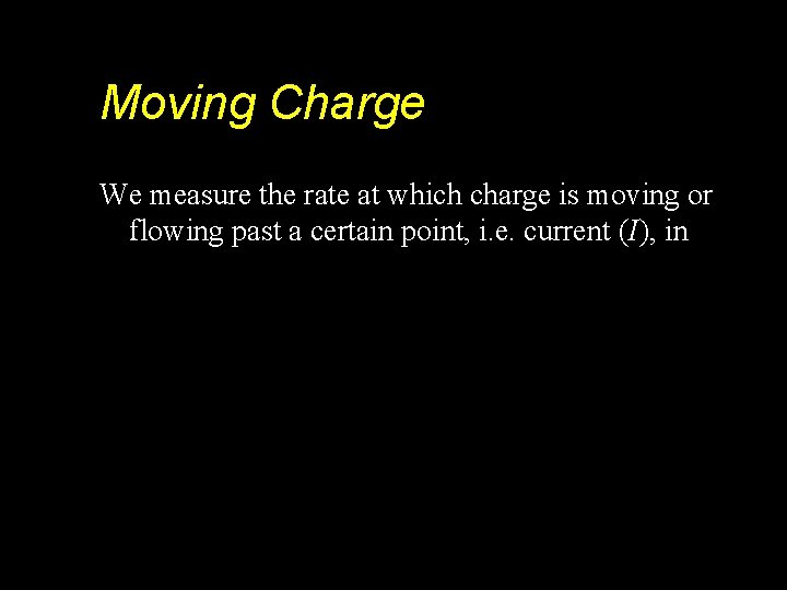 Moving Charge We measure the rate at which charge is moving or flowing past