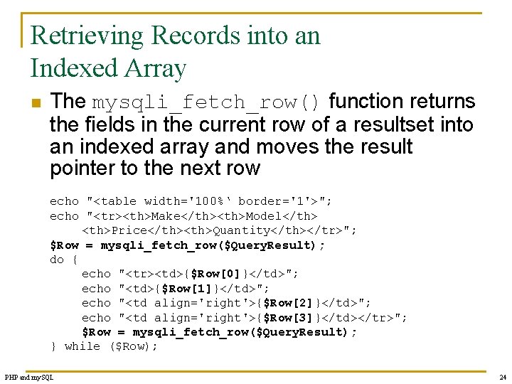 Retrieving Records into an Indexed Array n The mysqli_fetch_row() function returns the fields in