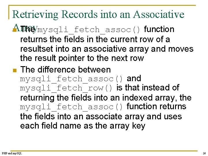 Retrieving Records into an Associative Array n The mysqli_fetch_assoc() function n returns the fields