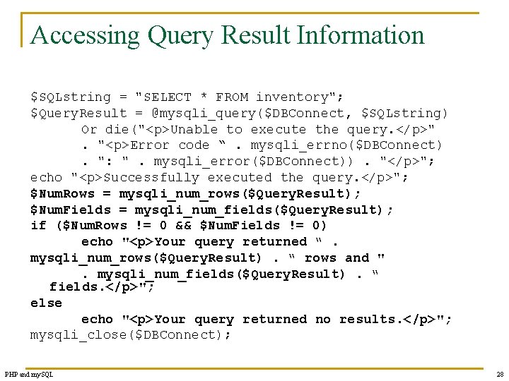 Accessing Query Result Information $SQLstring = "SELECT * FROM inventory"; $Query. Result = @mysqli_query($DBConnect,