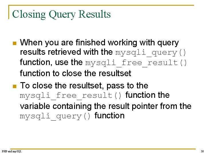 Closing Query Results n n When you are finished working with query results retrieved