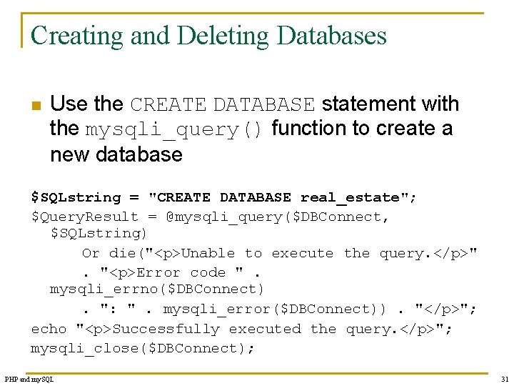 Creating and Deleting Databases n Use the CREATE DATABASE statement with the mysqli_query() function