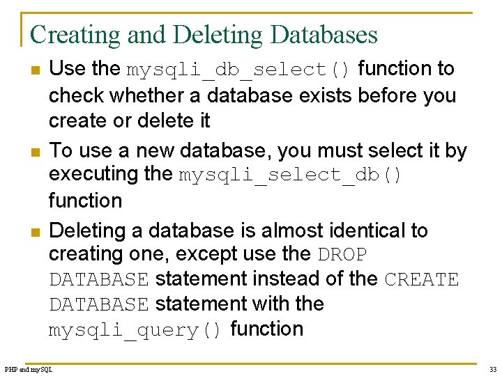 Creating and Deleting Databases n n n Use the mysqli_db_select() function to check whether
