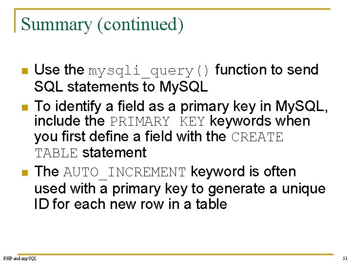 Summary (continued) n n n Use the mysqli_query() function to send SQL statements to
