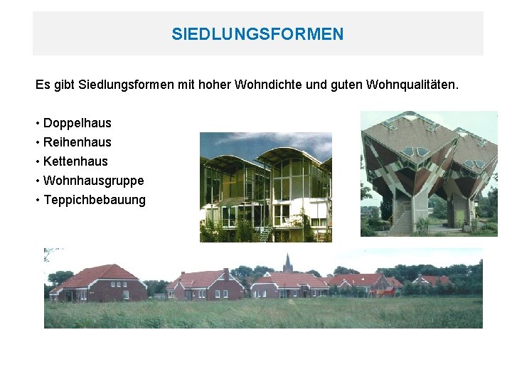 SIEDLUNGSFORMEN Es gibt Siedlungsformen mit hoher Wohndichte und guten Wohnqualitäten. • Doppelhaus • Reihenhaus