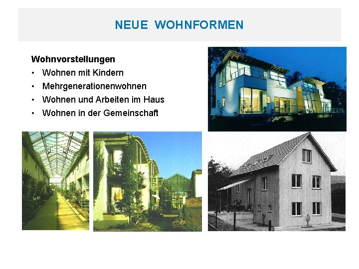 NEUE WOHNFORMEN Wohnvorstellungen • • Wohnen mit Kindern Mehrgenerationenwohnen Wohnen und Arbeiten im Haus