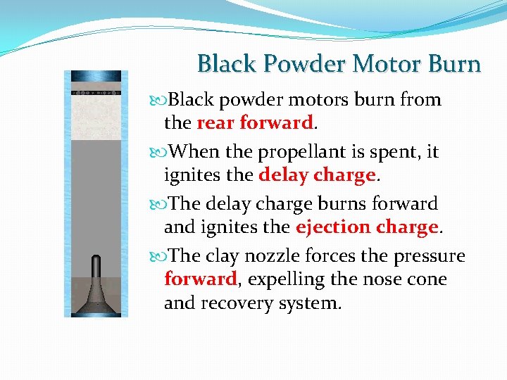 Black Powder Motor Burn Black powder motors burn from the rear forward. When the