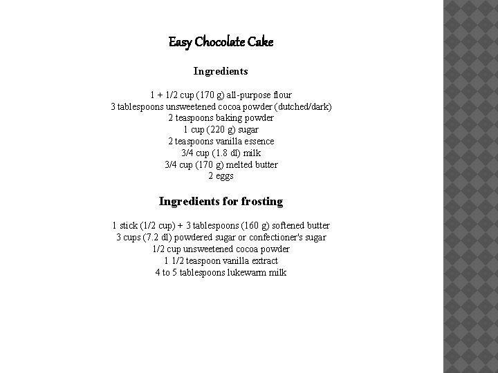 Easy Chocolate Cake Ingredients 1 + 1/2 cup (170 g) all-purpose flour 3 tablespoons
