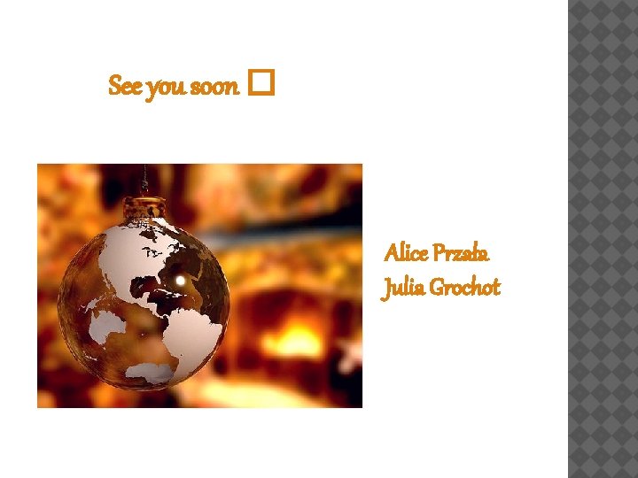 See you soon � Alice Przała Julia Grochot 