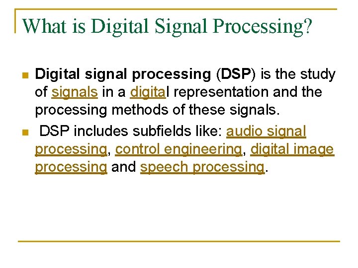 What is Digital Signal Processing? n n Digital signal processing (DSP) is the study