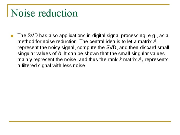 Noise reduction n The SVD has also applications in digital signal processing, e. g.