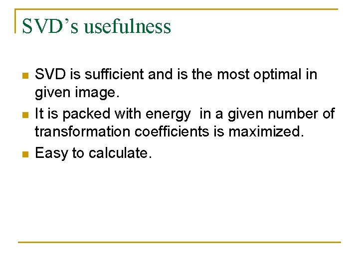 SVD’s usefulness n n n SVD is sufficient and is the most optimal in