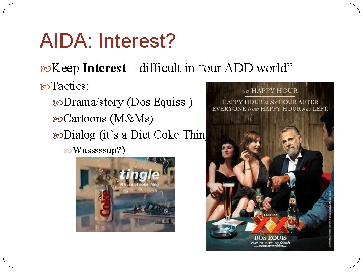 AIDA: Interest? Keep Interest – difficult in “our ADD world” Tactics: Drama/story (Dos Equiss