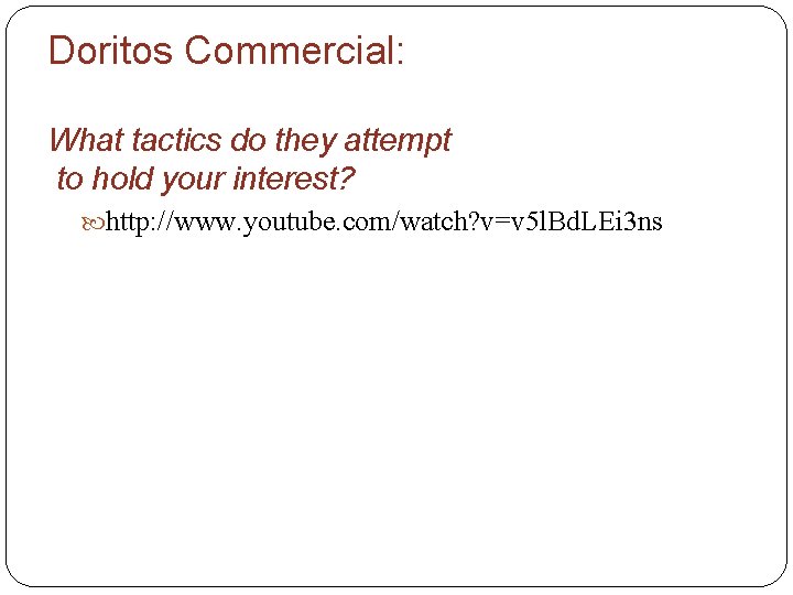 Doritos Commercial: What tactics do they attempt to hold your interest? http: //www. youtube.
