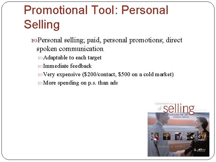 Promotional Tool: Personal Selling Personal selling; paid, personal promotions; direct spoken communication Adaptable to