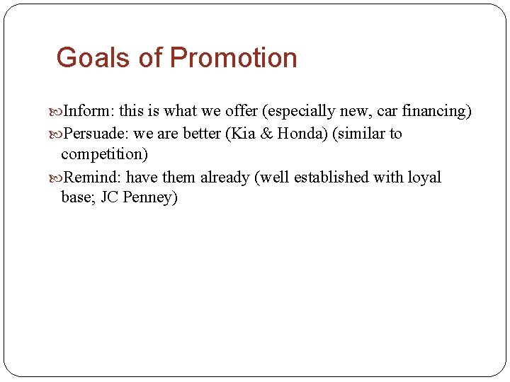 Goals of Promotion Inform: this is what we offer (especially new, car financing) Persuade: