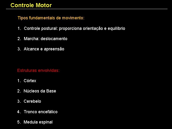 Controle Motor Tipos fundamentais de movimento: 1. Controle postural: proporciona orientação e equilíbrio 2.