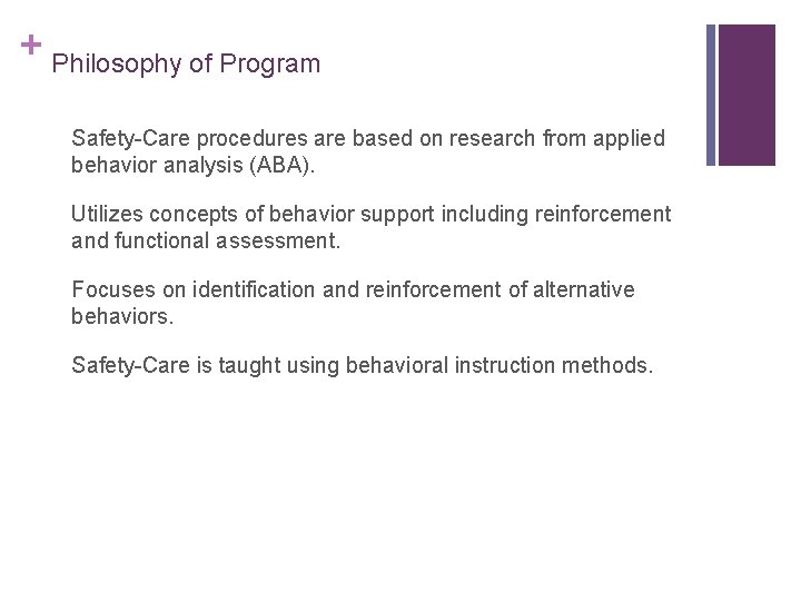 + Philosophy of Program Safety-Care procedures are based on research from applied behavior analysis