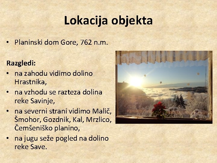 Lokacija objekta • Planinski dom Gore, 762 n. m. Razgledi: • na zahodu vidimo