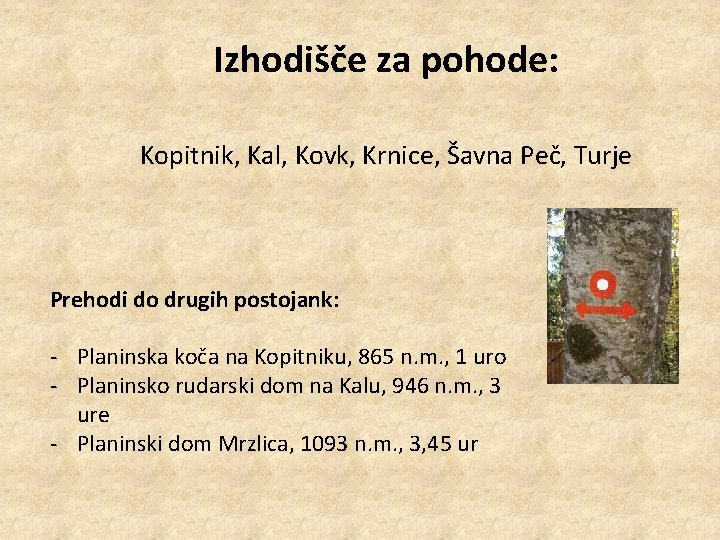 Izhodišče za pohode: Kopitnik, Kal, Kovk, Krnice, Šavna Peč, Turje Prehodi do drugih postojank: