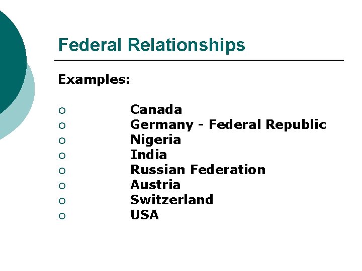 Federal Relationships Examples: ¡ ¡ ¡ ¡ Canada Germany - Federal Republic Nigeria India