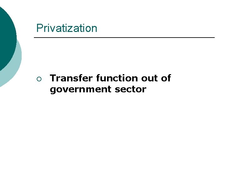 Privatization ¡ Transfer function out of government sector 
