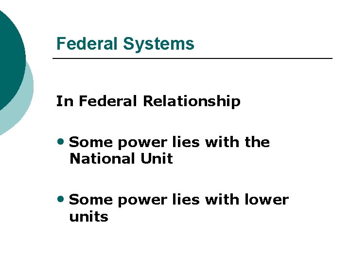 Federal Systems In Federal Relationship • Some power lies with the National Unit •