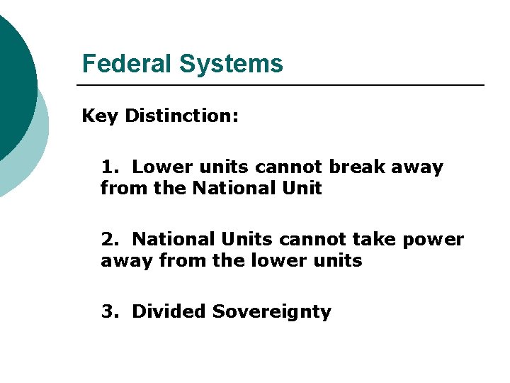 Federal Systems Key Distinction: 1. Lower units cannot break away from the National Unit