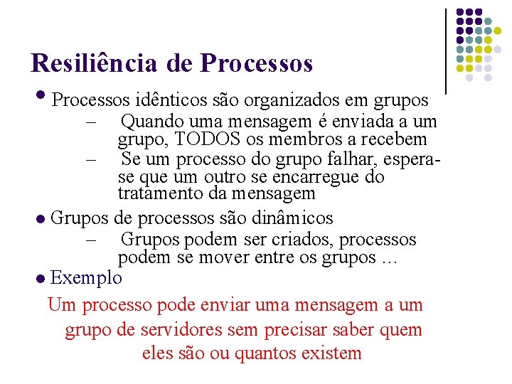 Resiliência de Processos idênticos são organizados em grupos – Quando uma mensagem é enviada