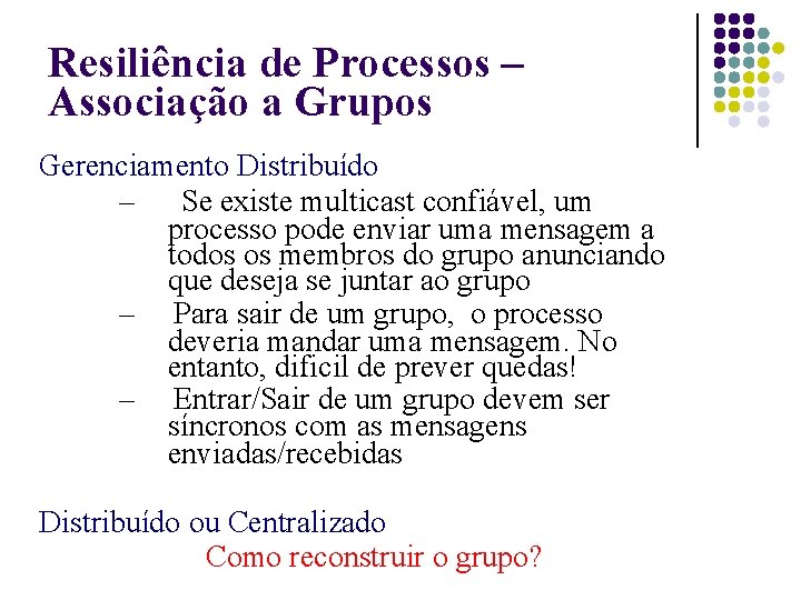 Resiliência de Processos – Associação a Grupos Gerenciamento Distribuído – Se existe multicast confiável,