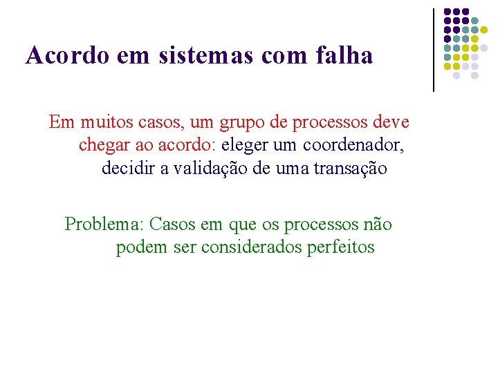 Acordo em sistemas com falha Em muitos casos, um grupo de processos deve chegar