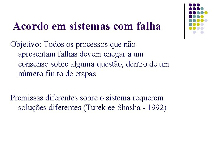 Acordo em sistemas com falha Objetivo: Todos os processos que não apresentam falhas devem