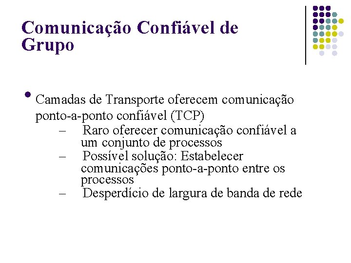 Comunicação Confiável de Grupo Camadas de Transporte oferecem comunicação ponto-a-ponto confiável (TCP) – Raro