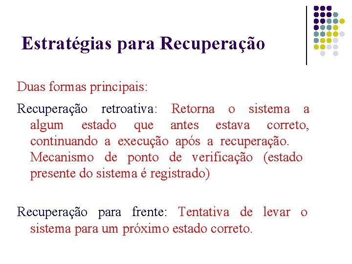 Estratégias para Recuperação Duas formas principais: Recuperação retroativa: Retorna o sistema a algum estado