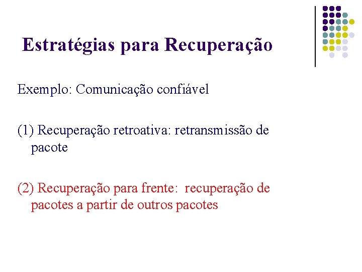 Estratégias para Recuperação Exemplo: Comunicação confiável (1) Recuperação retroativa: retransmissão de pacote (2) Recuperação