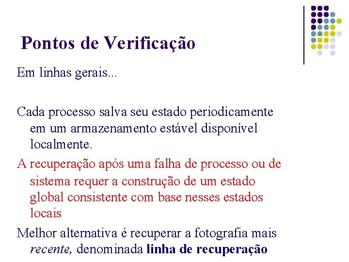 Pontos de Verificação Em linhas gerais. . . Cada processo salva seu estado periodicamente