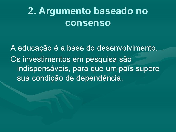 2. Argumento baseado no consenso A educação é a base do desenvolvimento. Os investimentos