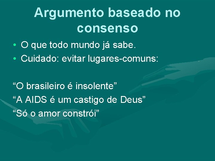 Argumento baseado no consenso • O que todo mundo já sabe. • Cuidado: evitar