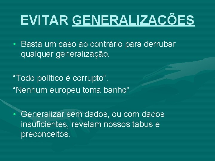 EVITAR GENERALIZAÇÕES • Basta um caso ao contrário para derrubar qualquer generalização. “Todo político