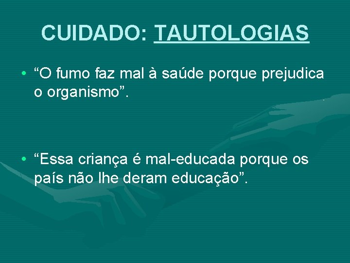 CUIDADO: TAUTOLOGIAS • “O fumo faz mal à saúde porque prejudica o organismo”. •