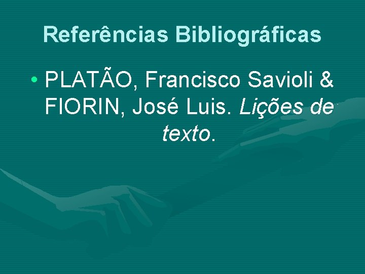 Referências Bibliográficas • PLATÃO, Francisco Savioli & FIORIN, José Luis. Lições de texto. 