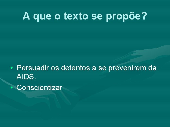 A que o texto se propõe? • Persuadir os detentos a se prevenirem da