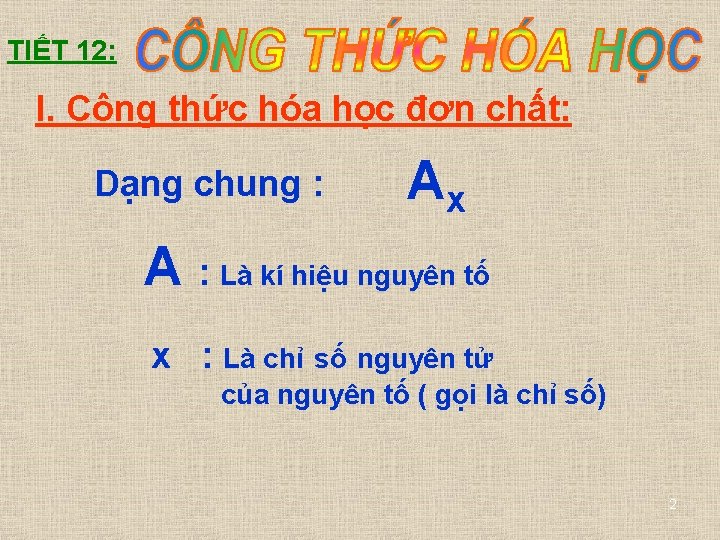 TIẾT 12: I. Công thức hóa học đơn chất: Dạng chung : Ax A