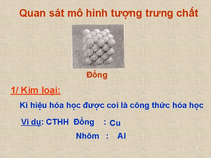 Quan sát mô hình tượng trưng chất Đồng 1/ Kim loại: Kí hiệu hóa