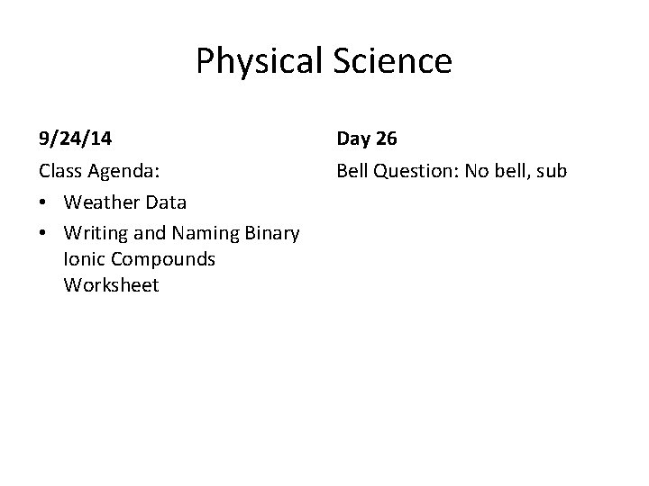 Physical Science 9/24/14 Day 26 Class Agenda: • Weather Data • Writing and Naming Physical Science 9/24/14 Day 26 Class Agenda: • Weather Data • Writing and Naming