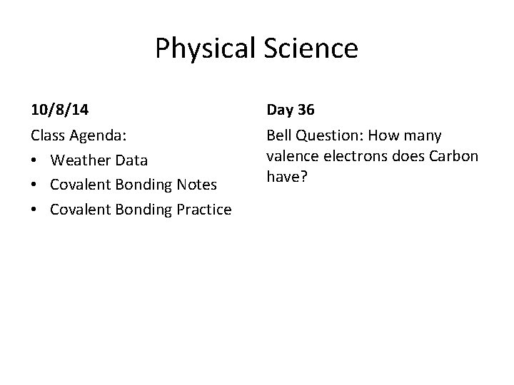 Physical Science 10/8/14 Day 36 Class Agenda: • Weather Data • Covalent Bonding Notes Physical Science 10/8/14 Day 36 Class Agenda: • Weather Data • Covalent Bonding Notes