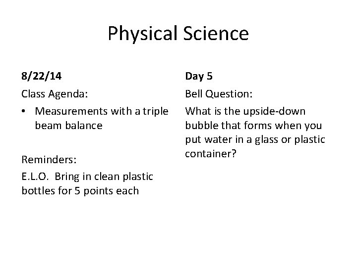 Physical Science 8/22/14 Day 5 Class Agenda: • Measurements with a triple beam balance Physical Science 8/22/14 Day 5 Class Agenda: • Measurements with a triple beam balance